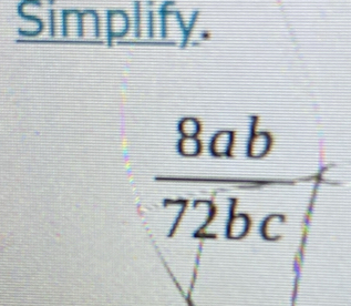 Simplify.
 8ab/72bc 