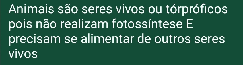 Animais são seres vivos ou tórpróficos 
pois não realizam fotossíntese E 
precisam se alimentar de outros seres 
vivos