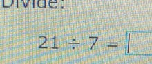 Divide.
21/ 7=□