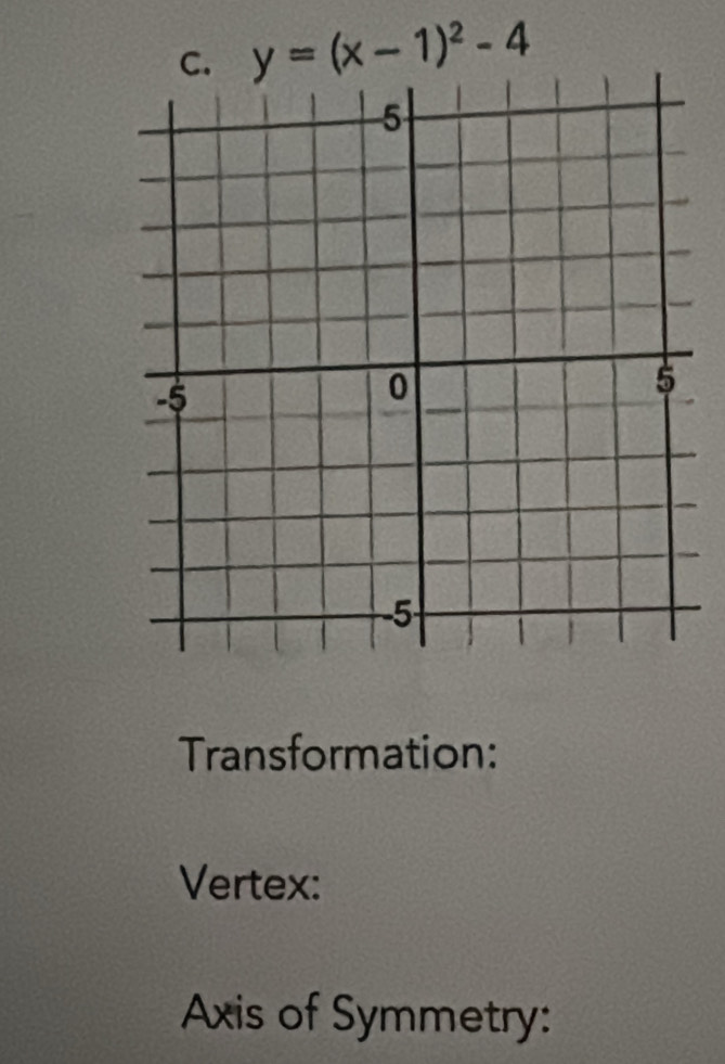 y=(x-1)^2-4
Transformation: 
Vertex: 
Axis of Symmetry: