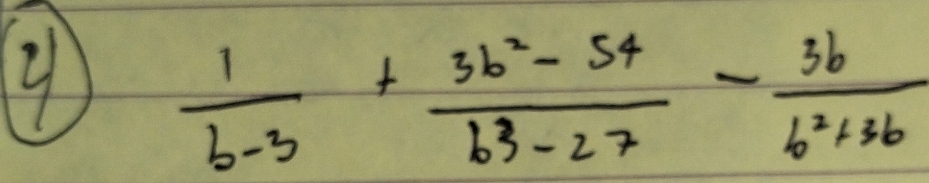  1/b-3 + (3b^2-54)/b^3-27 - 3b/b^2+3b 