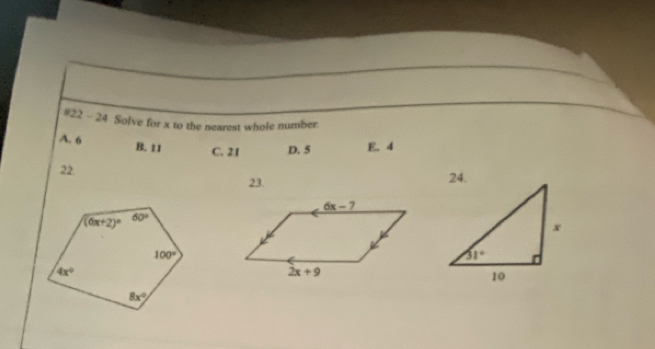 #22 - 24 Solve for x to the nearest whole number
A. 6 B. 11 C. 21 D. 5 E. 4
22 
23.