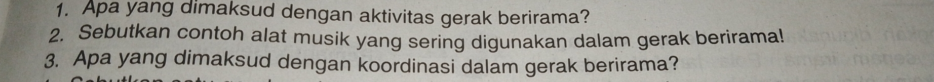 Apa yang dimaksud dengan aktivitas gerak berirama? 
2. Sebutkan contoh alat musik yang sering digunakan dalam gerak berirama! 
3. Apa yang dimaksud dengan koordinasi dalam gerak berirama?