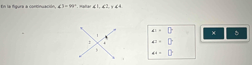 En la figura a continuación, ∠ 3=99°. Hallar ∠ 1, ∠ 2 , y ∠ 4.
∠ 1= □°
×
∠ 2= □°
∠ 4= □