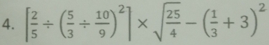 [ 2/5 / ( 5/3 /  10/9 )^2]* sqrt(frac 25)4-( 1/3 +3)^2