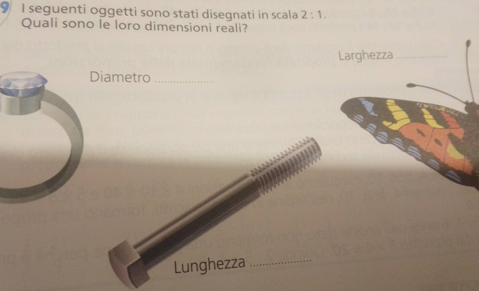 seguenti oggetti sono stati disegnati in scala 2:1. 
Quali sono le loro dimensioni reali? 
Larghezza_ 
iametro_ 
Lunghezza 
_