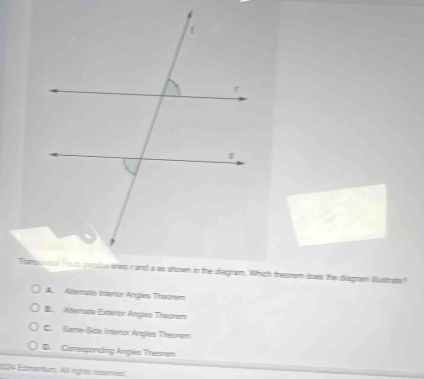 A. Atemate Interior Angles Theoram
B. Atemale Exterior Angles Theorem
C. Same-Side Intetior Angles Thaoram
D. Conesponding Angles Theorem
2024 Edmentum, (A) rights resened.