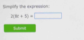 Simplify the expression:
2(8t+5)=□
Submit