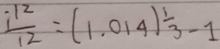  i^2/12 =(1.014) 1/3 -1