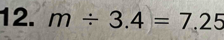 m/ 3.4=7.25