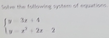 Solve the following system of equations.
beginarrayl y-3x+4 y-x^2+2x-2endarray.