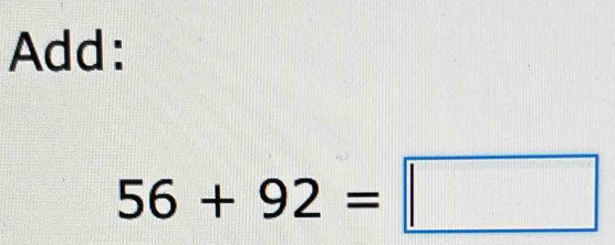 Add:
56+92=□