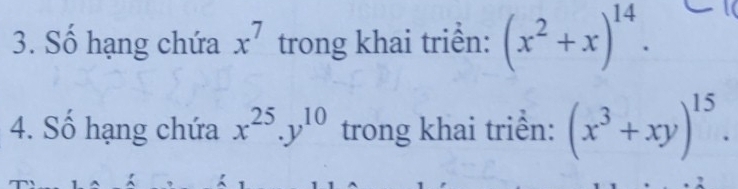 Số hạng chứa x^7 trong khai triển: (x^2+x)^14. 
4. Số hạng chứa x^(25).y^(10) trong khai triền: (x^3+xy)^15.