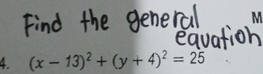 M
a 
4. (x-13)^2+(y+4)^2=25