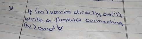 v (f (m) varries directly as(i), 
write a fomula commeeting 
()andV