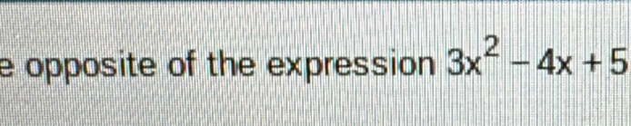 opposite of the expression 3x^2-4x+5