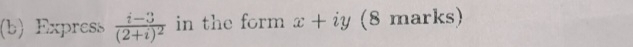 Express frac i-3(2+i)^2 in the form x+iy (8 marks)