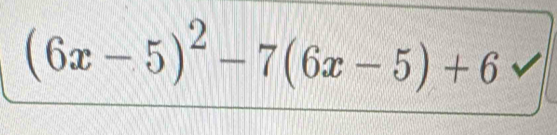 (6x-5)^2-7(6x-5)+6