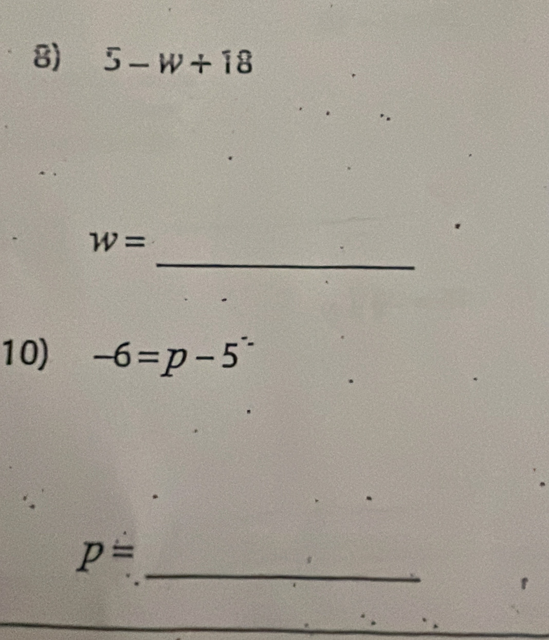 5-w+18
_
W=
10) -6=p-5
_
p=