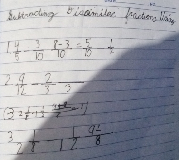 Aubtracting icamilac fractions loing
1. 4/5 - 3/10  (8-3)/10 = 5/10 - 1/2 
2 9/12 - 2/3 frac 3
(3.2 1/8 + 1/2  (9+8)/8 =1)
^32 1/8 -1 1/2 frac 9 1/8 8