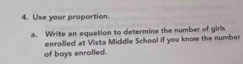 Use your proportion. 
a. Write an equation to determine the number of girls 
enrolled at Vista Middle School if you know the number 
of boys enrolled.