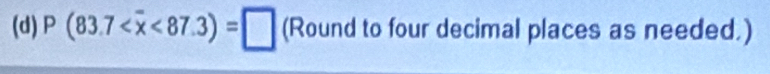 P(83.7 <87.3)=□ (Round to four decimal places as needed.)