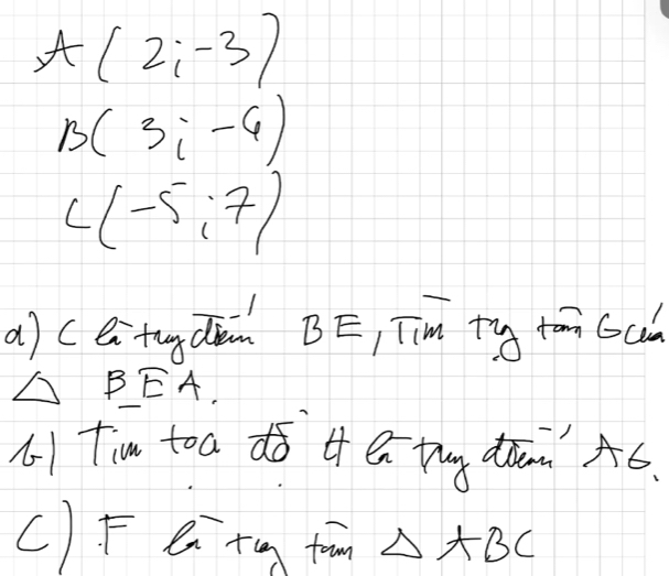 A(2i-3)
B(3_i-6)
L(-5,7)
a) c etugdm B E, Tim ty tom 6cul
_ Boverline EA.
() Tim toa ¢ó 4 é thg dà Aó.
C)F G+y tan △ ABC