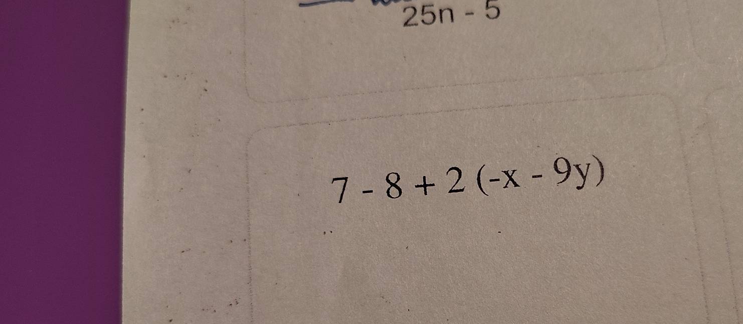 25n-5
7-8+2(-x-9y)