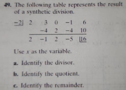 The following table represents the result
of a synthetic division.
Use x as the variable.
a. Identify the divisor.
b. Identify the quotient.
c. Identify the remainder.