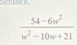 simpiity.
 (54-6w^2)/w^2-10w+21 