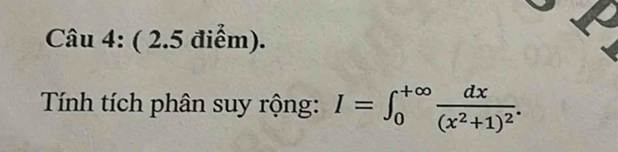 Chat au4:(2.5dihat em). 
Tính tích phân suy rộng: I=∈t _0^((+∈fty)frac dx)(x^2+1)^2.