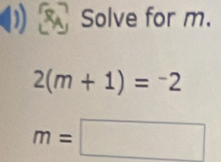 Solve for m.
2(m+1)=^-2
m=□