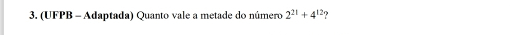 (UFPB - Adaptada) Quanto vale a metade do número 2^(21)+4^(12) 2