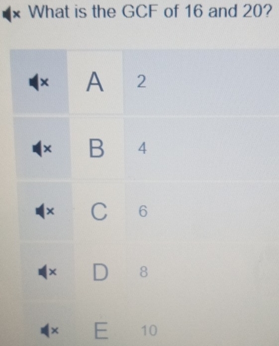 What is the GCF of 16 and 20? 
× E 10