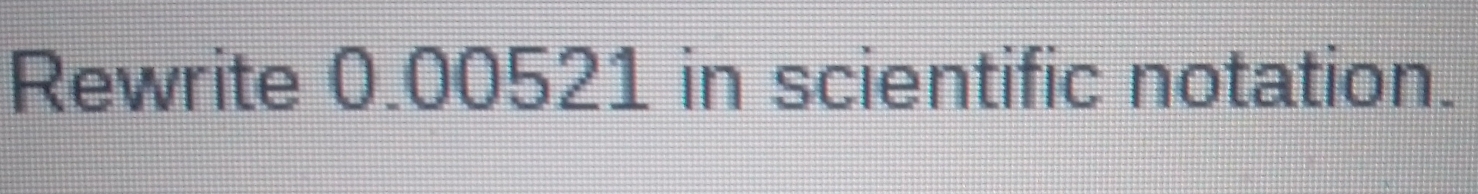 Rewrite 0.00521 in scientific notation.