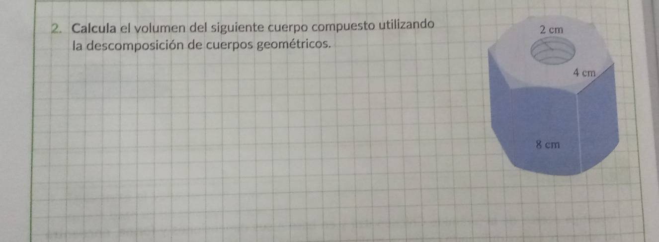 Calcula el volumen del siguiente cuerpo compuesto utilizando 
la descomposición de cuerpos geométricos.