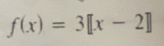 f(x)=3[[x-2]]