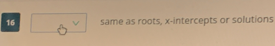 same as roots, x-intercepts or solutions