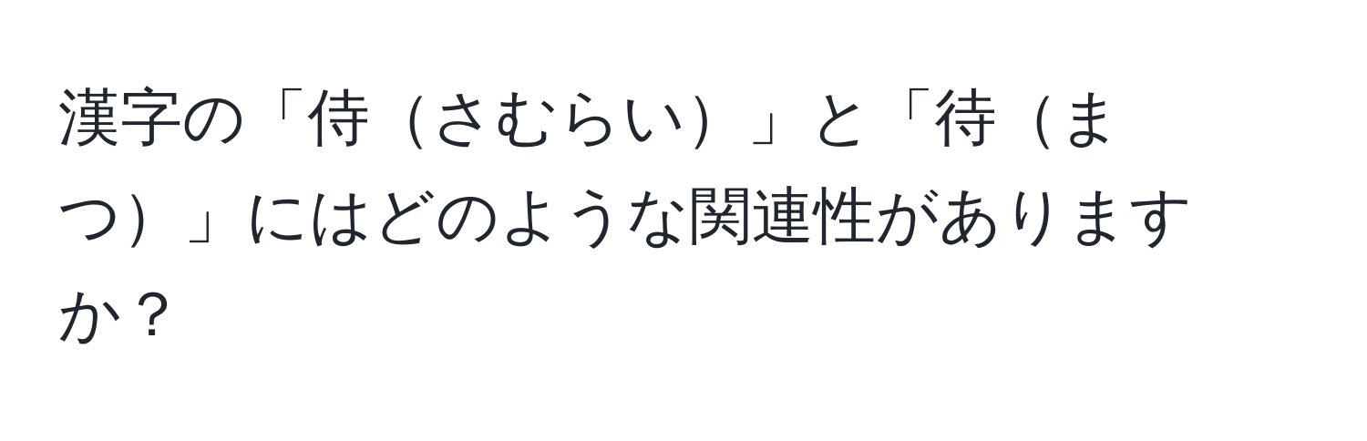 漢字の「侍さむらい」と「待まつ」にはどのような関連性がありますか？