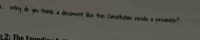 Why do you think a document like the Constitution needs a preamble? 
n 2: The Found