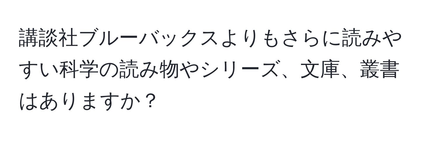 講談社ブルーバックスよりもさらに読みやすい科学の読み物やシリーズ、文庫、叢書はありますか？