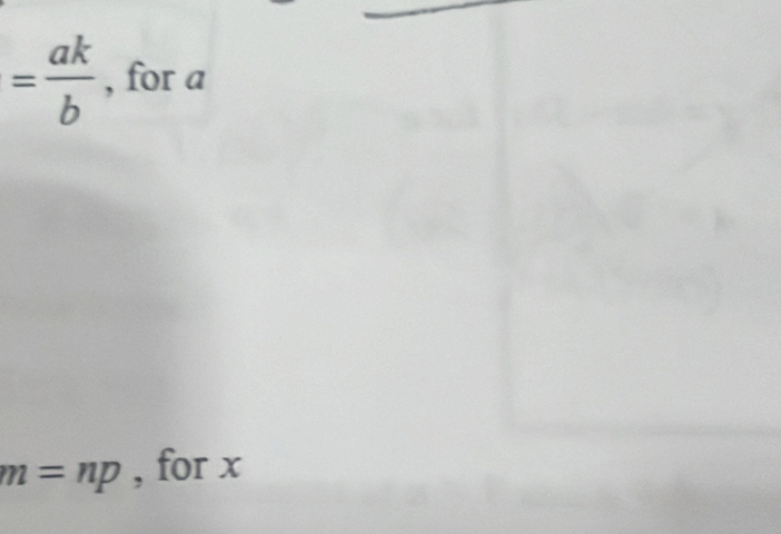 = ak/b  , for a
m=np , for x