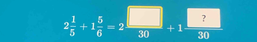 2 1/5 +1 5/6 =2 □ /30 +1 □ /30 