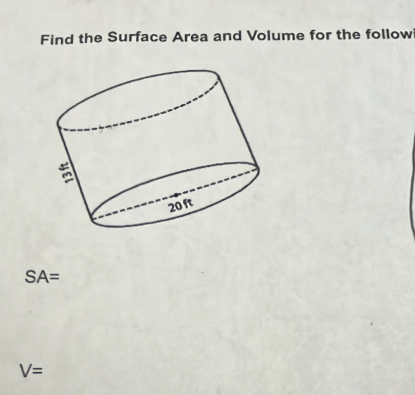 Find the Surface Area and Volume for the follow
SA=
V=