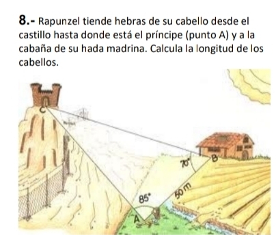 8.- Rapunzel tiende hebras de su cabello desde el
castillo hasta donde está el príncipe (punto A) y a la
cabaña de su hada madrina. Calcula la longitud de los
cabellos.