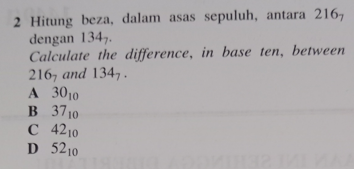 Hitung beza, dalam asas sepuluh, antara 216_7
dengan 134_7. 
Calculate the difference, in base ten, between
216_7 and 134_7.
A 30_10
B 37_10
C 42_10
D 52_10