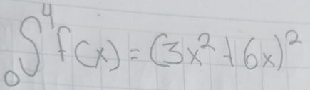 _(_0)^4f(x)=(3x^2+6x)^2