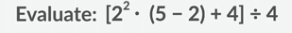 Evaluate: [2^2· (5-2)+4]/ 4