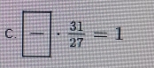 frac ·  31/27 =1