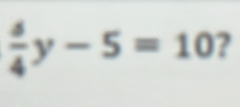  s/4 y-5=10 ?